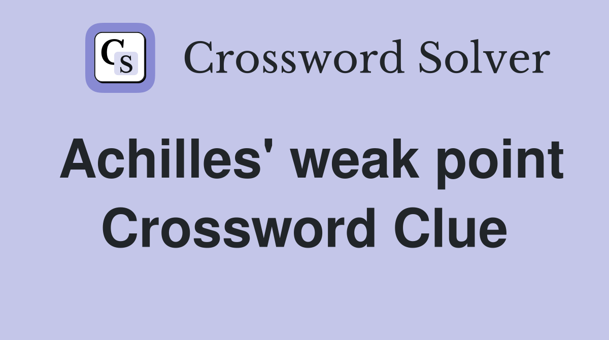 Achilles' weak point Crossword Clue Answers Crossword Solver